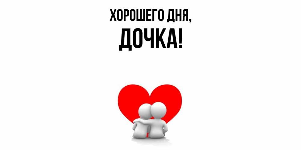 Открытка  для любимых и родных. Дочка, Хорошего дня  