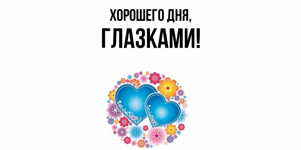 Открытка  для любимых и родных. глазками, Хорошего дня  