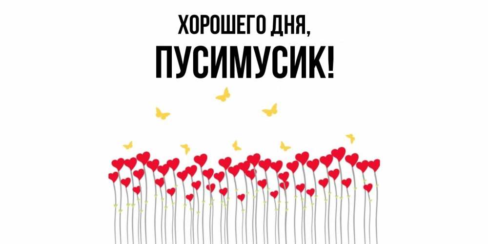 Открытка  для любимых и родных. пусимусик, Хорошего дня  