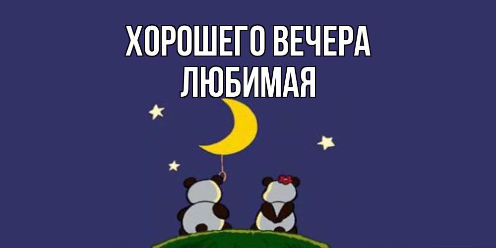 Открытка  для любимых и родных. Любимая, Хорошего вечера  