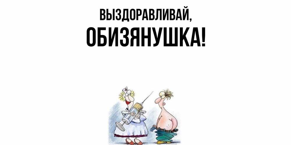 Открытка  для любимых и родных. обизянушка, Выздоравливай  