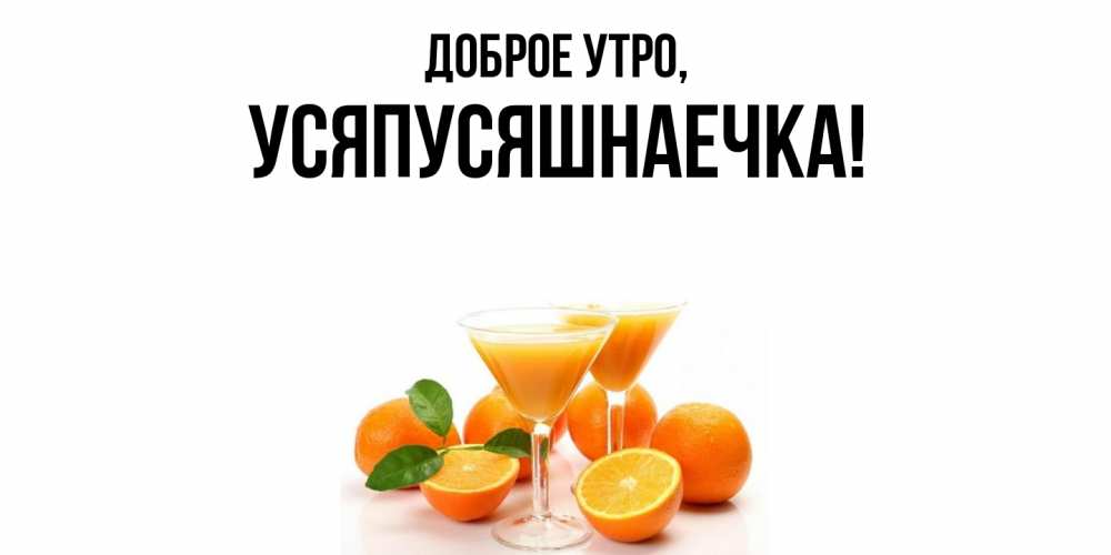 Открытка  для любимых и родных. усяпусяшнаечка, Доброе утро  