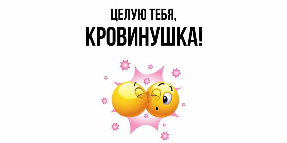 Открытка  для любимых и родных. кровинушка, Целую тебя  