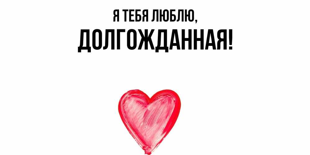 Открытка  для любимых и родных. долгожданная, Я тебя люблю  