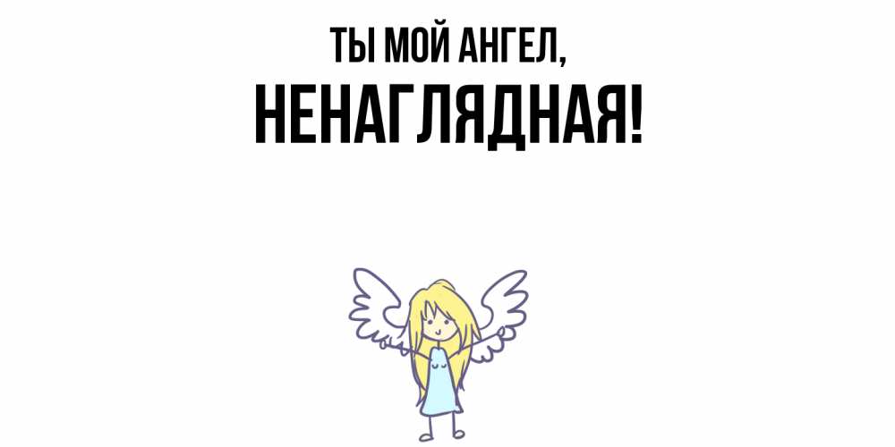 Открытка  для любимых и родных. ненаглядная, Ты мой ангел  