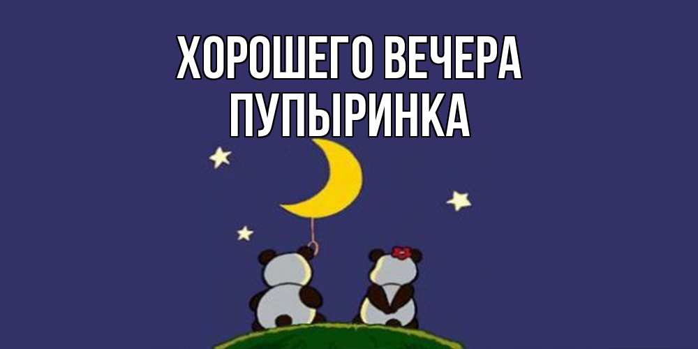 Открытка  для любимых и родных. пупыринка, Хорошего вечера  