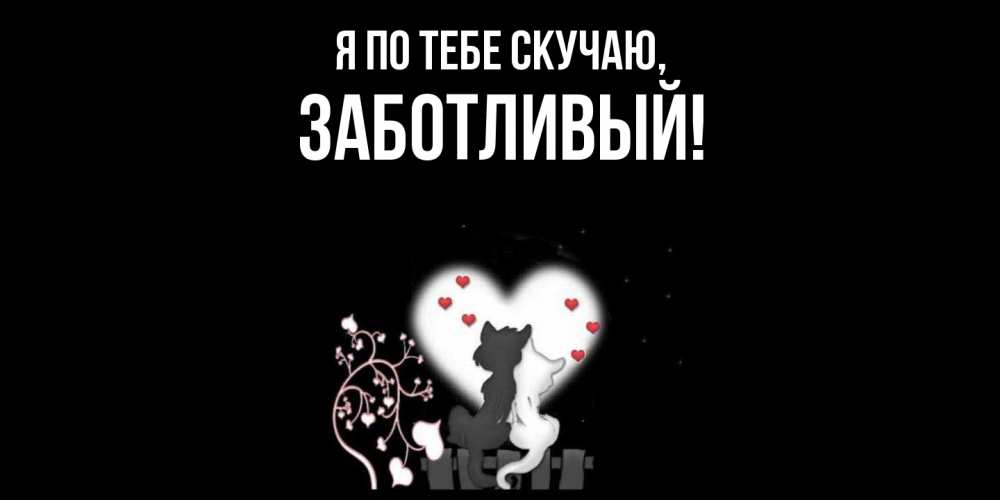 Открытка  для любимых и родных. заботливый, Я по тебе скучаю  