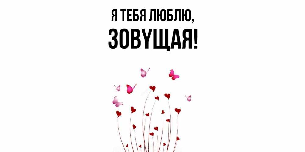 Открытка  для любимых и родных. зовyщая, Я тебя люблю  