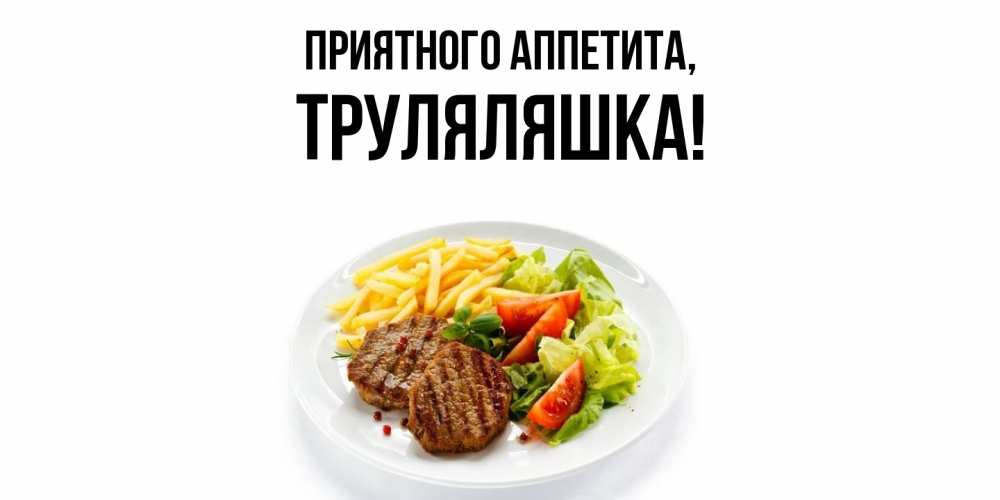 Открытка  для любимых и родных. труляляшка, Приятного аппетита  