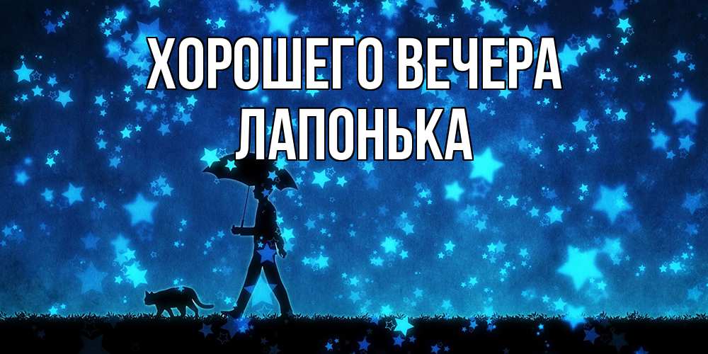Открытка  для любимых и родных. лапонька, Хорошего вечера  