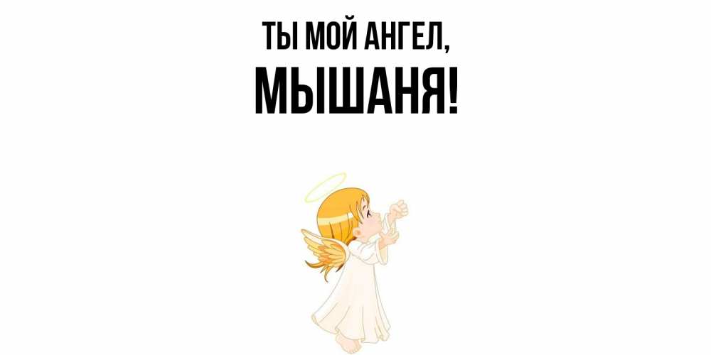 Открытка с именем, мышаня, Ты мой ангел