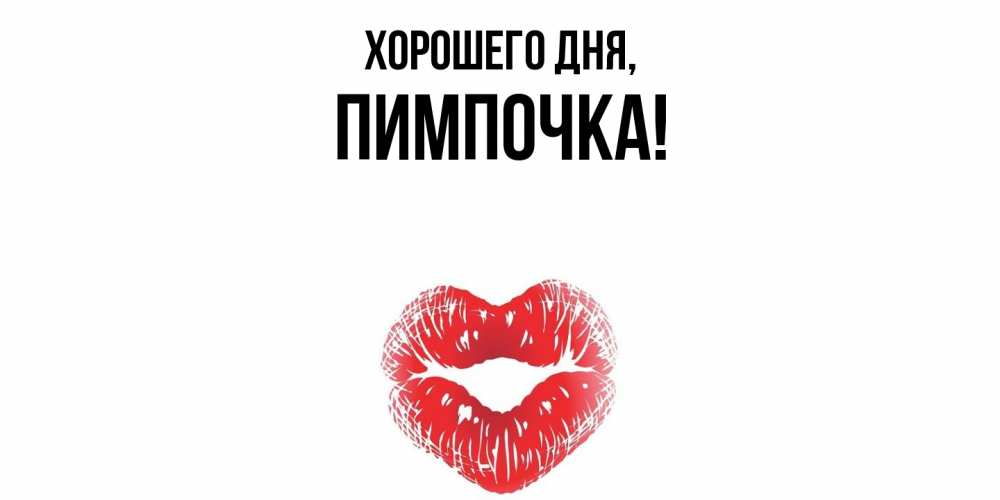 Открытка  для любимых и родных. пимпочка, Хорошего дня  