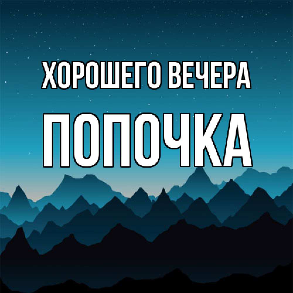 Открытка  для любимых и родных. попочка, Хорошего вечера  