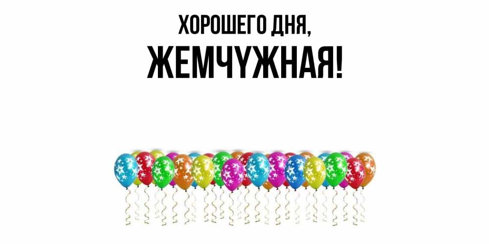 Открытка  для любимых и родных. жемчyжная, Хорошего дня  