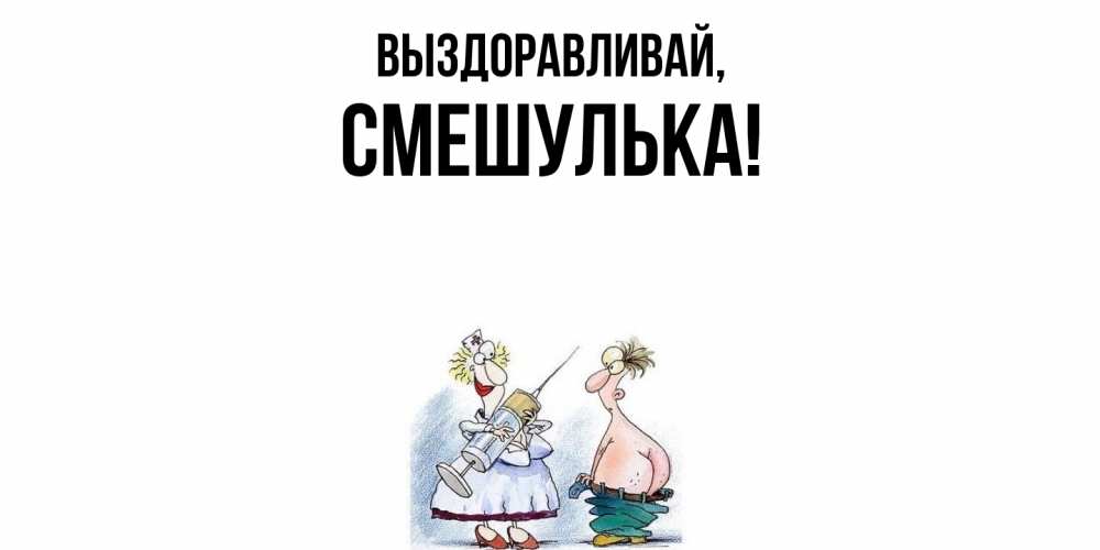Открытка  для любимых и родных. смешулька, Выздоравливай  