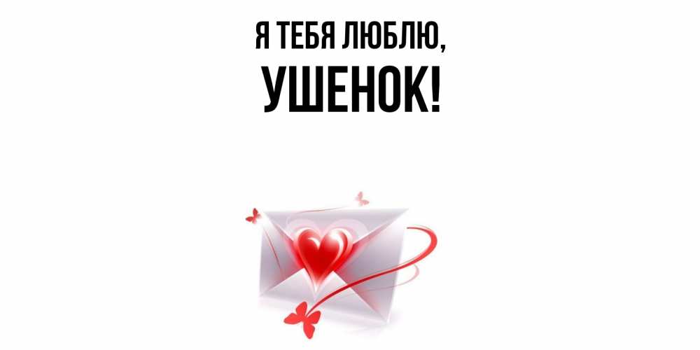 Открытка  для любимых и родных. ушенок, Я тебя люблю  