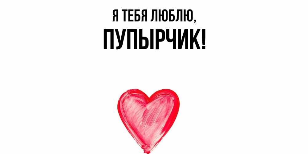 Открытка  для любимых и родных. пупырчик, Я тебя люблю  