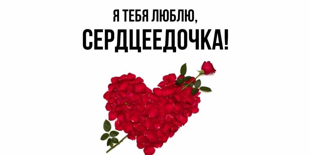Открытка  для любимых и родных. сердцеедочка, Я тебя люблю  