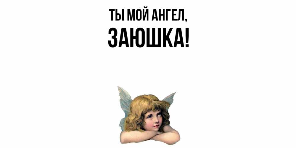 Открытка  для любимых и родных. заюшка, Ты мой ангел  