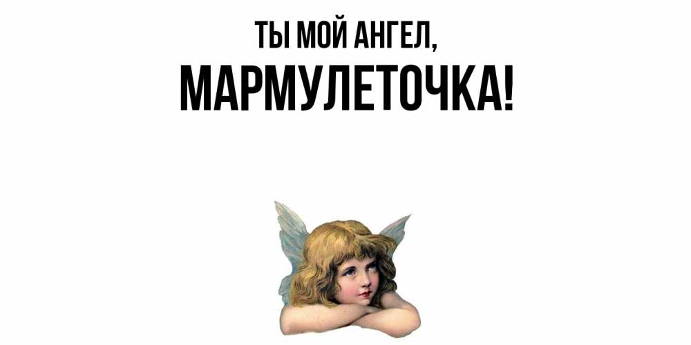 Открытка  для любимых и родных. мармулеточка, Ты мой ангел  