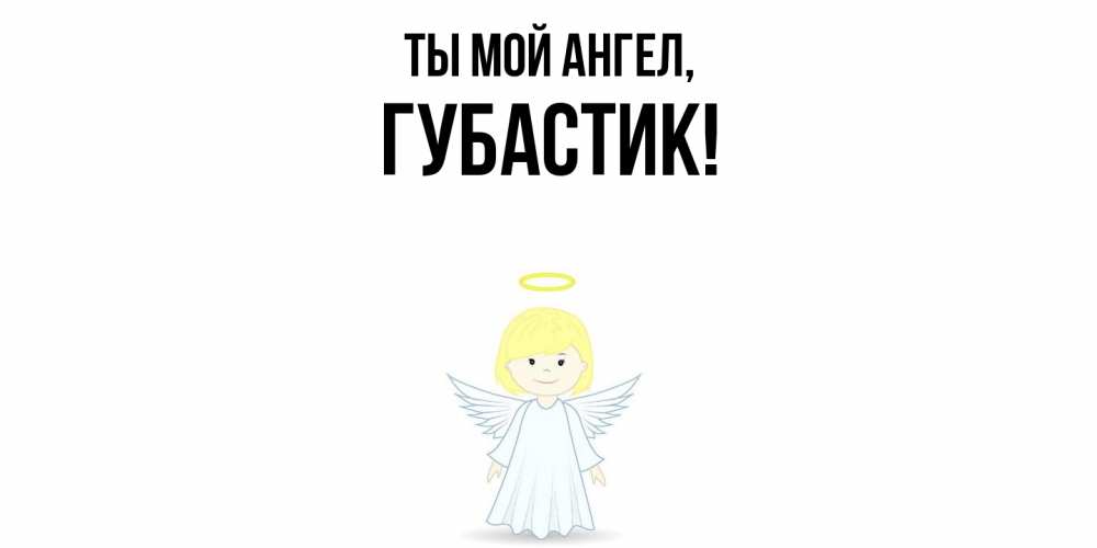 Открытка  для любимых и родных. губастик, Ты мой ангел  