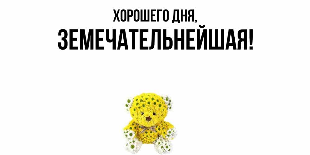 Открытка  для любимых и родных. земечательнейшая, Хорошего дня  