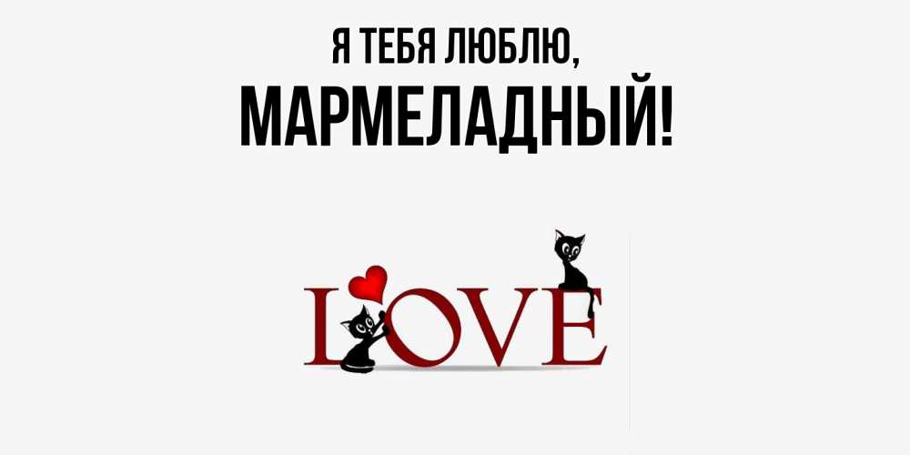 Открытка  для любимых и родных. мармеладный, Я тебя люблю  