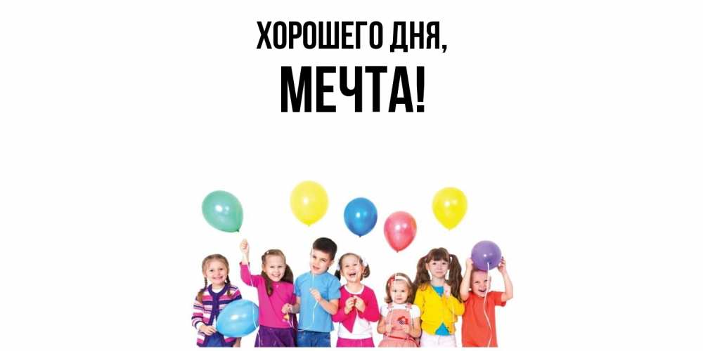 Открытка  для любимых и родных. мечта, Хорошего дня  