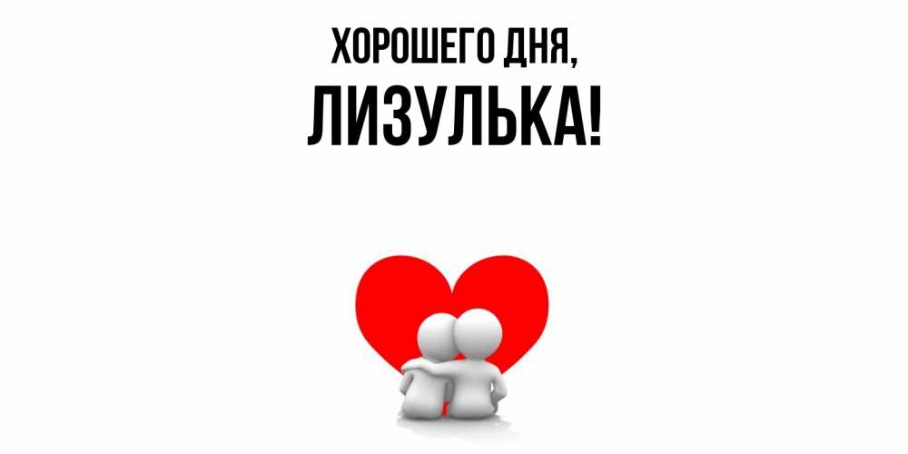 Открытка  для любимых и родных. лизулька, Хорошего дня  