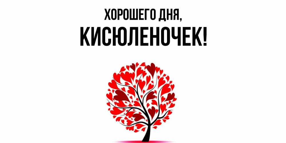 Открытка  для любимых и родных. кисюленочек, Хорошего дня  