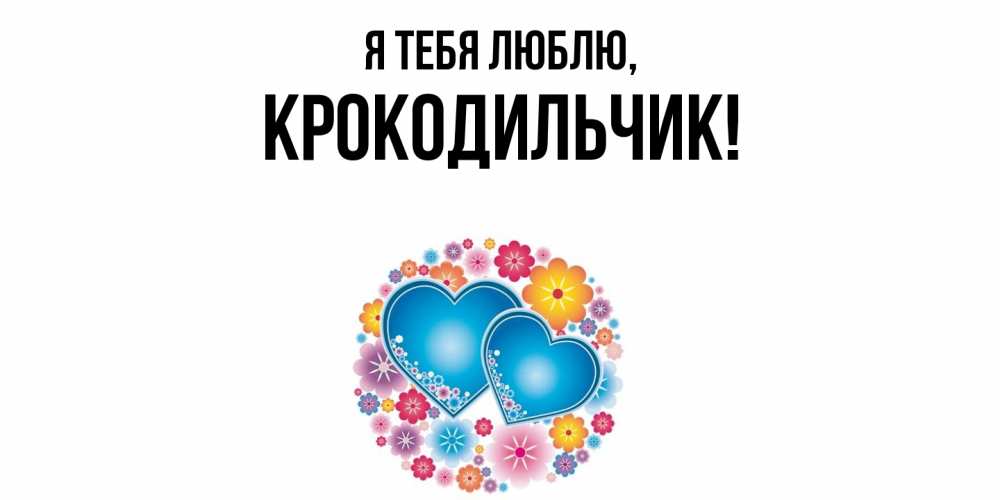 Открытка  для любимых и родных. крокодильчик, Я тебя люблю  