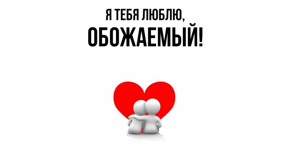 Открытка  для любимых и родных. обожаемый, Я тебя люблю  