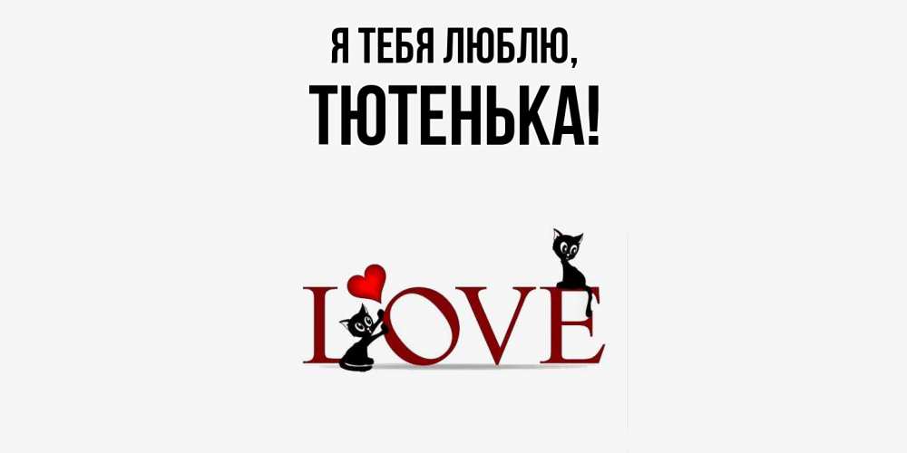 Открытка  для любимых и родных. тютенька, Я тебя люблю  