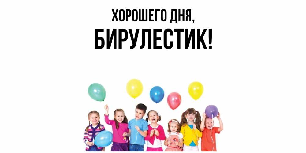 Открытка  для любимых и родных. бирулестик, Хорошего дня  
