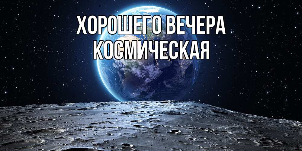 Открытка  для любимых и родных. космическая, Хорошего вечера  