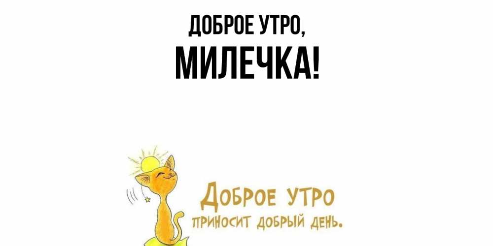Открытка  для любимых и родных. милечка, Доброе утро  