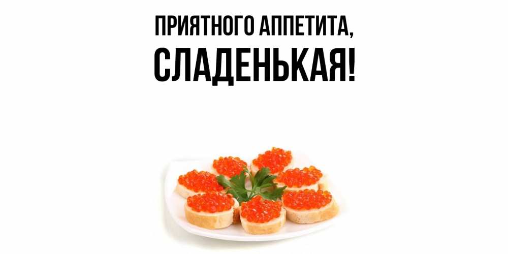 Открытка  для любимых и родных. сладенькая, Приятного аппетита  