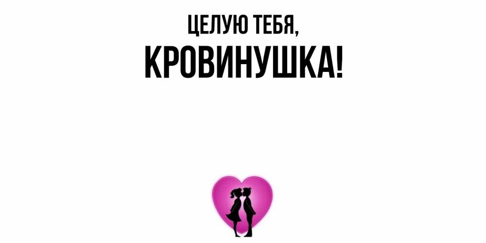 Открытка  для любимых и родных. кровинушка, Целую тебя  