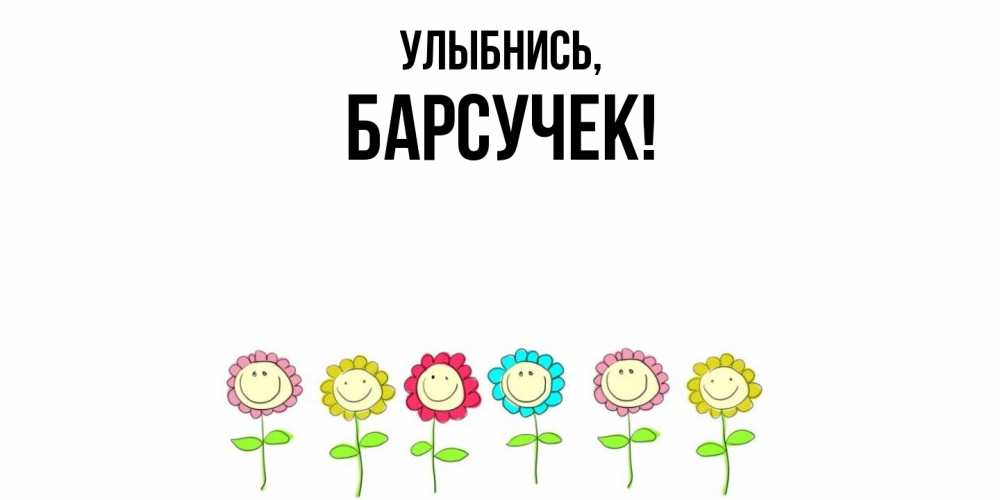 Открытка  для любимых и родных. барсучек, Улыбнись  