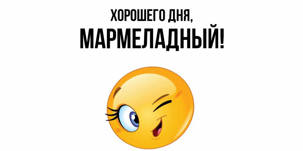 Открытка  для любимых и родных. мармеладный, Хорошего дня  