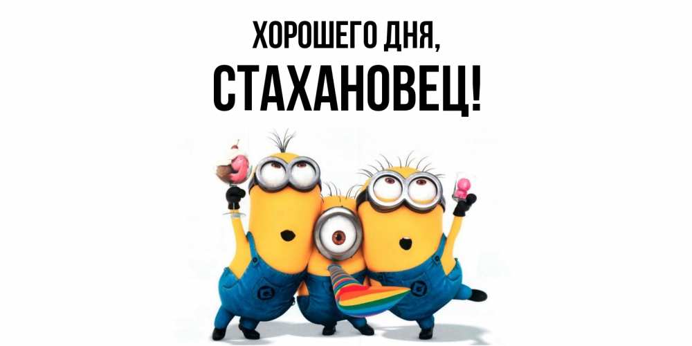 Открытка  для любимых и родных. стахановец, Хорошего дня  