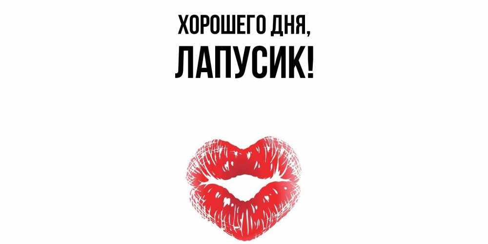 Открытка  для любимых и родных. лапусик, Хорошего дня  