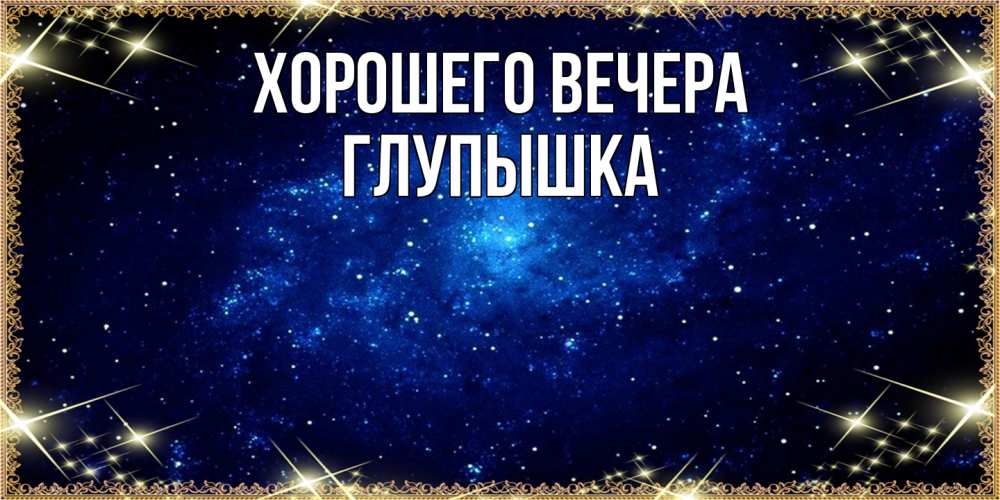 Открытка  для любимых и родных. глупышка, Хорошего вечера  
