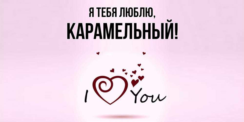 Открытка  для любимых и родных. карамельный, Я тебя люблю  