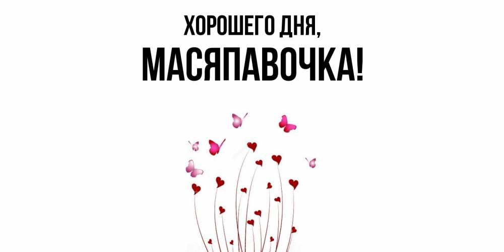 Открытка  для любимых и родных. масяпавочка, Хорошего дня  
