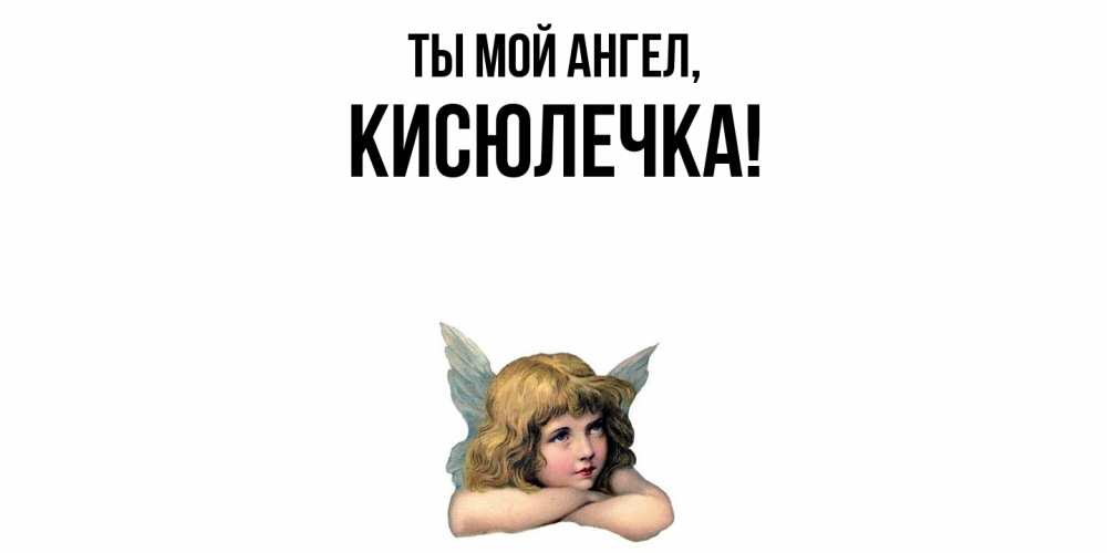 Открытка  для любимых и родных. кисюлечка, Ты мой ангел  