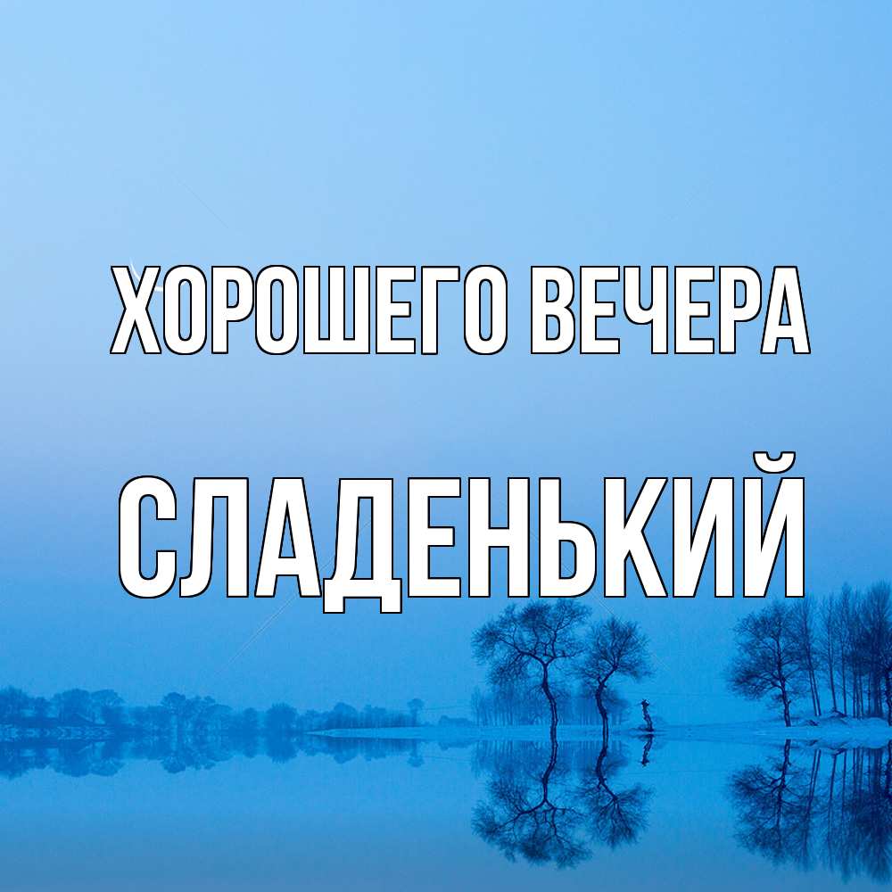 Открытка  для любимых и родных. сладенький, Хорошего вечера  