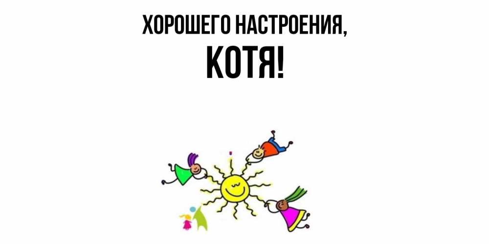 Открытка с именем, котя, Хорошего настроения