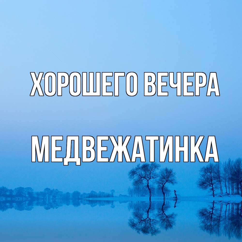 Открытка  для любимых и родных. медвежатинка, Хорошего вечера  