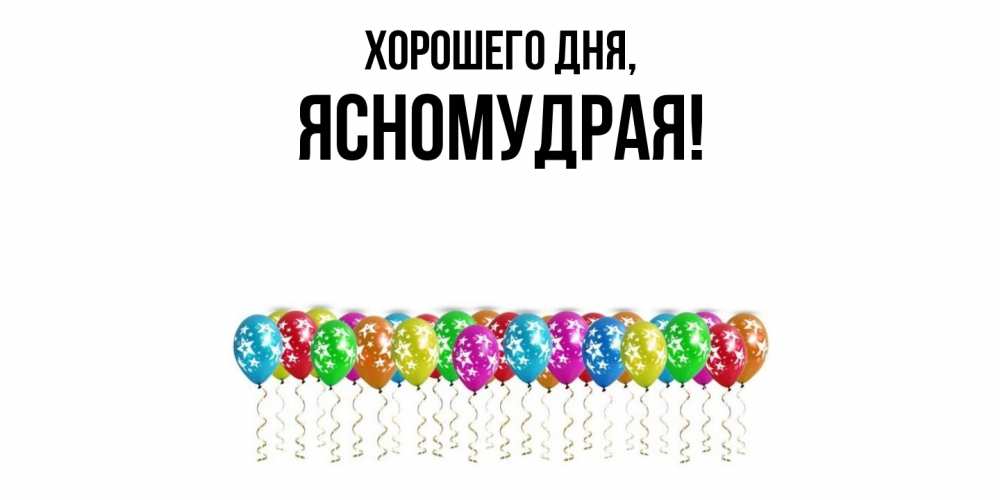 Открытка  для любимых и родных. ясномудрая, Хорошего дня  